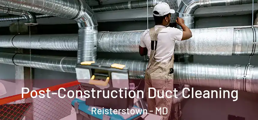 Post-Construction Duct Cleaning Reisterstown - MD