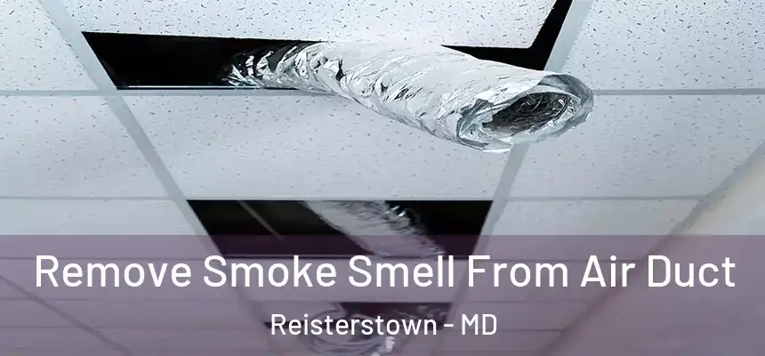 Remove Smoke Smell From Air Duct Reisterstown - MD