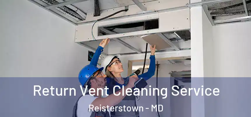 Return Vent Cleaning Service Reisterstown - MD
