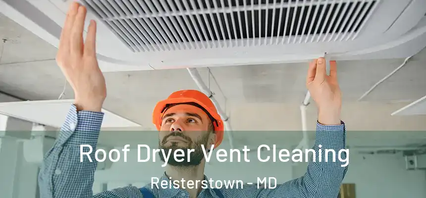  Roof Dryer Vent Cleaning Reisterstown - MD