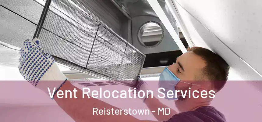 Vent Relocation Services Reisterstown - MD