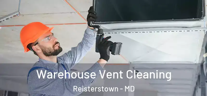 Warehouse Vent Cleaning Reisterstown - MD